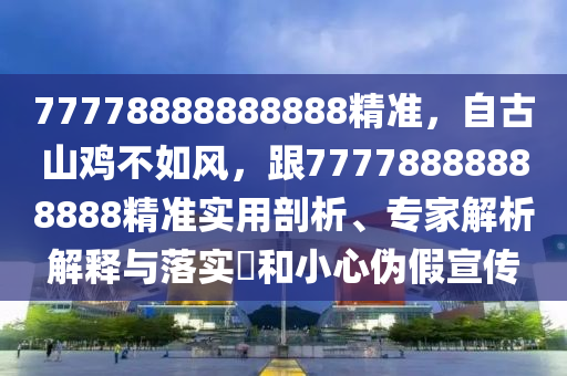 77778888888888精准,自古山鸡不如风,跟77778888888888精准实用中山市多米克自动化设备有限公司剖析、专家解析解释与落实和小心伪假宣传